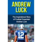 Andrew Luck: The Inspirational Story of Football Superstar Andrew Luck - Paperback