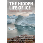 The Hidden Life of Ice: Dispatches from a Disappearing World - Hardcover