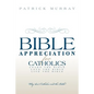 Bible Appreciation for Catholics: Learn the Bible. Love the Bible. Live the Bible. - Paperback
