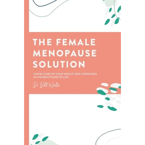 The Female Menopause Solution: Taking Control of Your Weight and Hormones in the Next Phase of Life - Paperback