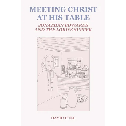 Meeting Christ at his Table: Jonathan Edwards and the Lord's Supper - Paperback