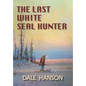 The Last White Seal Hunter - Hardcover