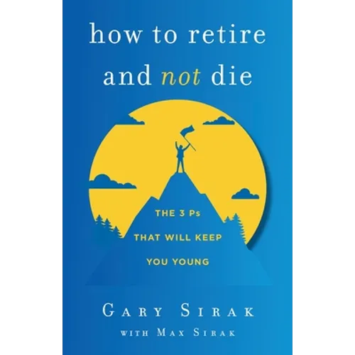 How to Retire and Not Die: The 3 Ps That Will Keep You Young - Paperback