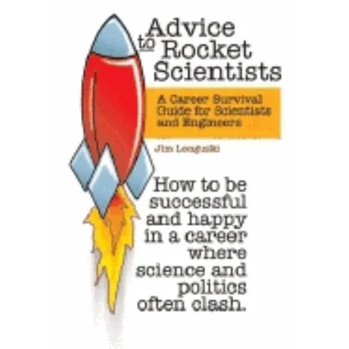 Advice to Rocket Scientists: A Career Survival Guide for Scientists and Engineers - Paperback