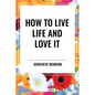 How to Live Life and Love It - Hardcover