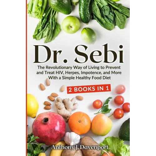 Dr. Sebi: The Revolutionary Way of Living to Prevent and Treat HIV, Herpes, Impotence, and More With a Simple Healthy Food Diet - Paperback