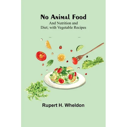 No Animal Food; and Nutrition and Diet; with Vegetable Recipes - Paperback