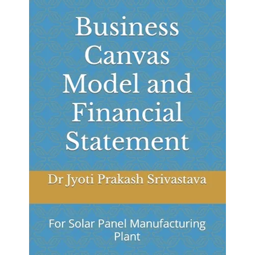 Business Canvas Model and Financial Statement: For Solar Panel Manufacturing Plant - Paperback