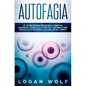 Autofagia: El Ayuno Extendido De Agua Como Un Poderoso Secreto De Sanación y Antiedad Que Utiliza La Inteligencia Natural De Su Cuerpo - Paperback
