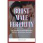 Boost Male Fertility: All You Need To Know About Male Fertility And Natural Treatment - Paperback