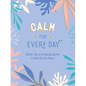 Calm for Every Day: Simple Tips and Inspiring Quotes to Help You Find Peace - Hardcover