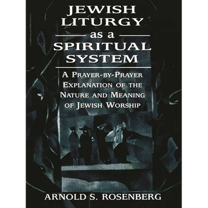 Jewish Liturgy as a Spiritual System: A Prayer-By-Prayer Explanation of the Nature and Meaning of Jewish Worship - Paperback
