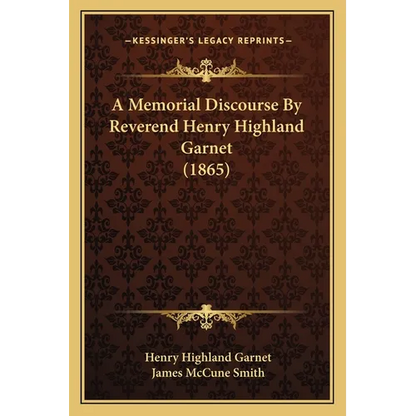 A Memorial Discourse By Reverend Henry Highland Garnet (1865) - Paperback