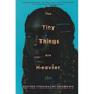 The Tiny Things Are Heavier - Hardcover