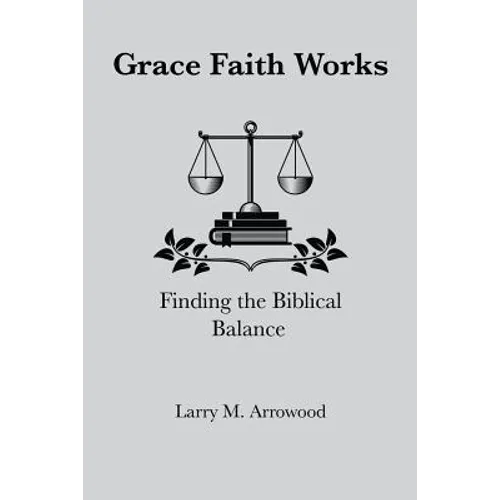 Grace Faith Works, Finding the Biblical Balance - Paperback