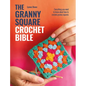 The Granny Square Crochet Bible: Everything You Need to Know about How to Crochet Granny Squares - Paperback