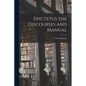 Epictetus the Discourses and Manual - Paperback