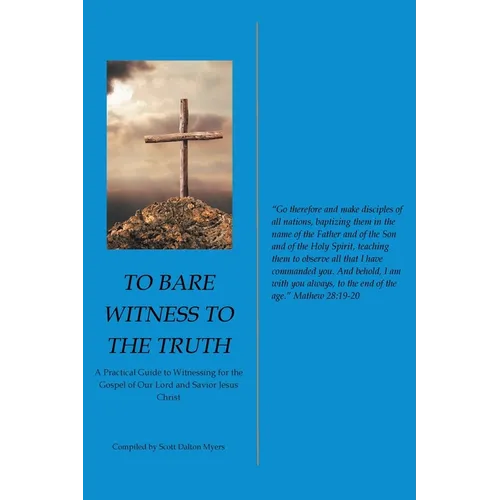 To Bare Witness to the Truth: A Practical Guide to Witnessing for the Gospel of Our Lord and Savior Jesus Christ - Paperback