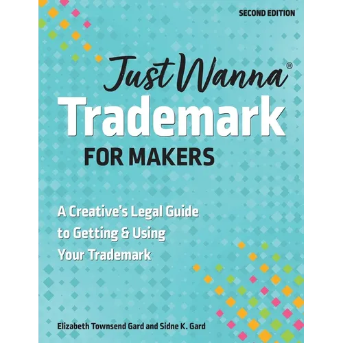 Just Wanna Trademark for Makers: A Creative's Legal Guide to Getting & Using Your Trademark - Paperback