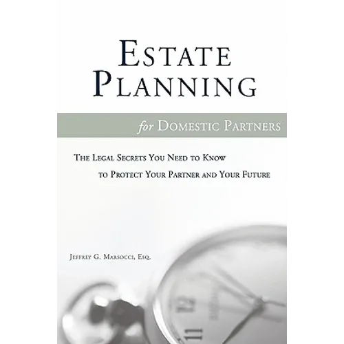 Estate Planning for Domestic Partners: The Legal Secrets You Need to Know to Protect Your Partner and Your Future - Paperback