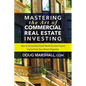 Mastering the Art of Commercial Real Estate Investing: How to Successfully Build Wealth and Grow Passive Income from Your Rental Properties - Paperback