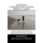 Animal Communication Boot Camp: A step by step program to help you achieve a deeper communication with your pets and the animal world. - Paperback