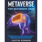 Metaverse For Beginners 2023 The Ultimate Guide on Investing In Metaverse, Blockchain Gaming, Virtual Lands, Augmented Reality, Virtual Reality, NFT, - Paperback