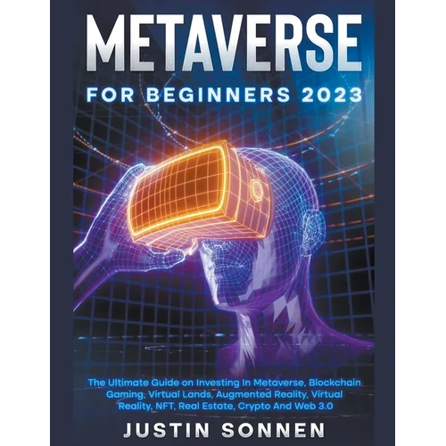 Metaverse For Beginners 2023 The Ultimate Guide on Investing In Metaverse, Blockchain Gaming, Virtual Lands, Augmented Reality, Virtual Reality, NFT, - Paperback