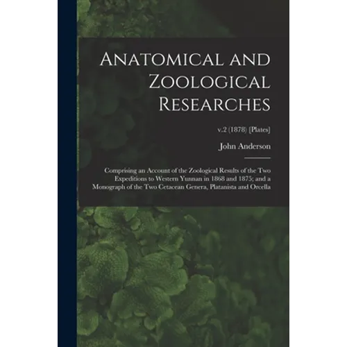 Anatomical and Zoological Researches: Comprising an Account of the Zoological Results of the Two Expeditions to Western Yunnan in 1868 and 1875; and a - Paperback