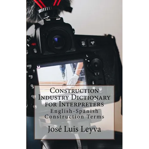 Construction Industry Dictionary for Interpreters: English-Spanish Construction Terms - Paperback