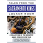 Tales from the Sacramento Kings Locker Room: A Collection of the Greatest Kings Stories Ever Told - Hardcover