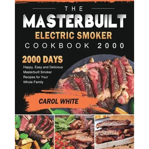 The Masterbuilt Electric Smoker Cookbook 2000: 2000 Days Happy, Easy and Delicious Masterbuilt Smoker Recipes for Your Whole Family - Paperback