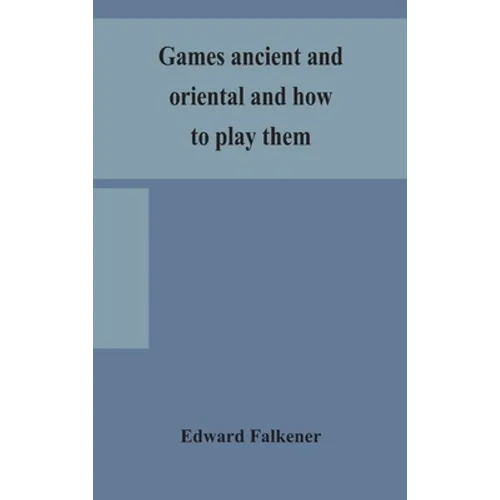 Games ancient and oriental and how to play them, being the games of the ancient Egyptians, the Hiera Gramme of the Greeks, the Ludus Latrunculorum of - Hardcover