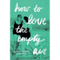 How to Love the Empty Air - Hardcover