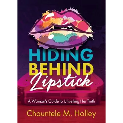 Hiding Behind Lipstick: A Woman's Guide to Unveiling Her Truth - Paperback