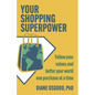 Your Shopping Superpower: Follow Your Values and Better Your World One Purchase at a Time - Paperback
