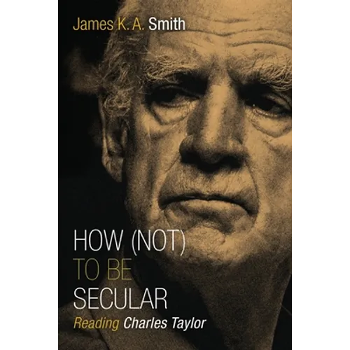 How (Not) to Be Secular: Reading Charles Taylor - Paperback