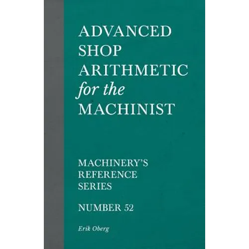 Advanced Shop Arithmetic for the Machinist - Machinery's Reference Series - Number 52 - Paperback