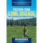 Freedom from Lyme Disease: New Treatments for a Complete Recovery - Paperback