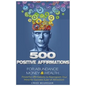 500 Positive Affirmations for Abundance Money & Wealth: Positive Affirmations to Reprogram Your Mind for Success (Law of Attraction) - Paperback
