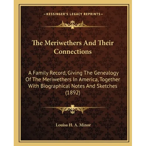 The Meriwethers And Their Connections: A Family Record, Giving The Genealogy Of The Meriwethers In America, Together With Biographical Notes And Sketc - Paperback