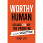 Worthy Human: Because You Are the Problem and the Solution - Paperback