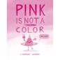 Pink Is Not a Color - Hardcover