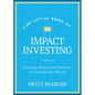 The Little Book of Impact Investing: Aligning Profit and Purpose to Change the World - Hardcover