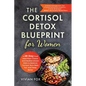 The Cortisol Detox Blueprint for Women: A 28-Day Dual Meal Plan-Classic and Mediterranean Diets to Balance Cortisol, Burn Belly Fat, and Sleep Better: - Paperback