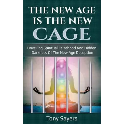 The New Age Is the New Cage: Unveiling Spiritual Falsehood and Hidden Darkness of the New Age Deception. - Paperback