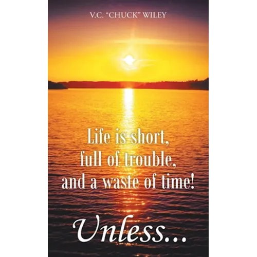 Life is short, full of trouble, and a waste of time! Unless... - Paperback