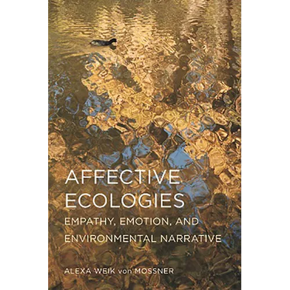Affective Ecologies: Empathy, Emotion, and Environmental Narrative - Hardcover