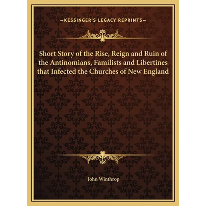 Short Story of the Rise, Reign and Ruin of the Antinomians, Familists and Libertines that Infected the Churches of New England - Hardcover