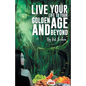 'Live Your Life to Your Golden Age and Beyond' - Paperback